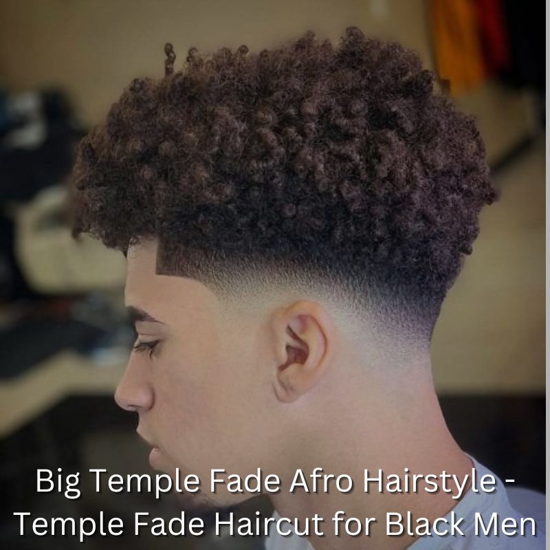 Big Temple Fade Afro Hairstyle - Temple Fade Haircut for Black Men