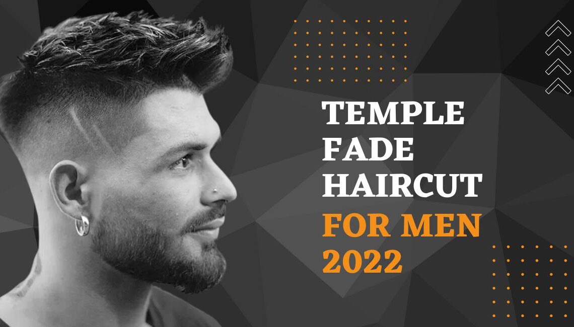Temple Fade Haircut For Men 2022 - Voice Life Media