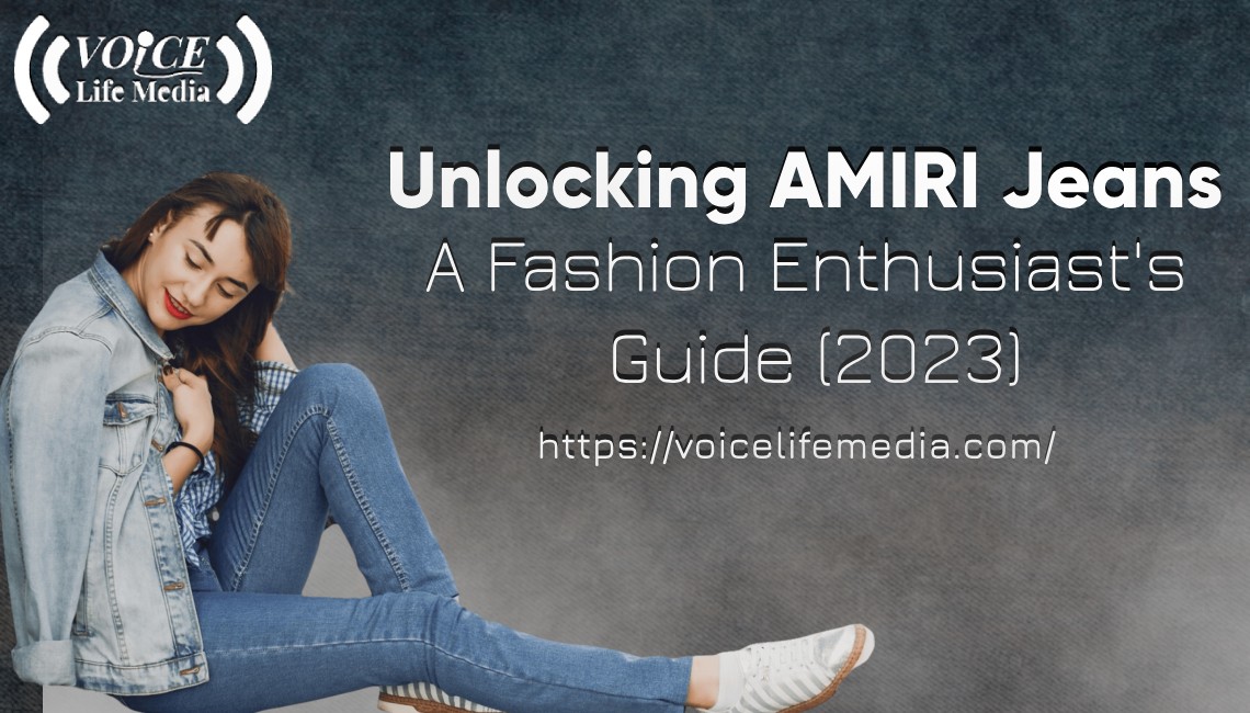 Unlocking AMIRI Jeans: A Fashion Enthusiast’s Guide (2023)