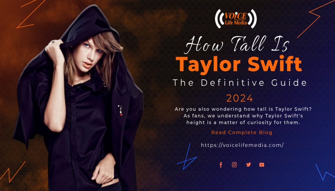 How tall is Taylor Swift: The Definitive Guide (2024 Updated)